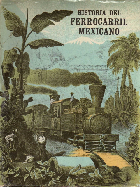 HISTORIA DEL FERROCARRIL MEXICANO RIQUEZA DE MEXICO EN LA ZONA DEL GOLFO A LA MESA CENTRAL