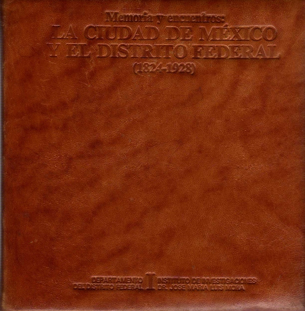 MEMORIA Y ENCUENTROS: LA CIUDAD DE MEXICO Y EL DISTRITO FEDERAL (1824-1928)