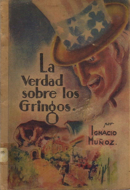LA VERDAD SOBRE LOS GRINGOS. NARRACION HISTORICA DE LO QUE HA HECHO EN LANTINOAMERICA LA OPROBIOSA POLITICA DEL DOLAR DURANTE LOS ULTIMOS VEINTE AÑOS