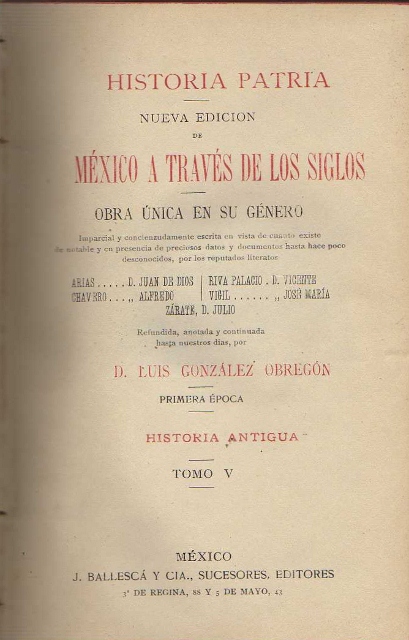 MEXICO A TRAVES DE LOS SIGLOS. HISTORIA PATRIA. NUEVA EDICION DE MEXICO A TRAVES DE LOS SIGLOS. OBRA UNICA EN SU GENERO. PRIMERA EPOCA. HISTORIA ANTIGUA. TOMO V.