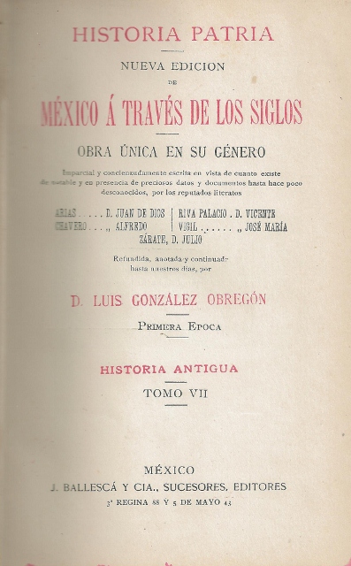 MEXICO A TRAVES DE LOS SIGLOS. HISTORIA PATRIA. NUEVA EDICION DE MEXICO A TRAVES DE LOS SIGLOS. OBRA UNICA EN SU GENERO. PRIMERA EPOCA. HISTORIA ANTIGUA. TOMO VII