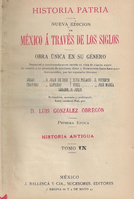 MEXICO A TRAVES DE LOS SIGLOS. HISTORIA PATRIA. NUEVA EDICION DE MEXICO A TRAVES DE LOS SIGLOS. OBRA UNICA EN SU GENERO. PRIMERA EPOCA. HISTORIA ANTIGUA. TOMO IX.