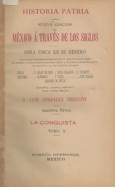 MEXICO A TRAVES DE LOS SIGLOS. HISTORIA PATRIA. NUEVA EDICION DE MEXICO A TRAVES DE LOS SIGLOS. OBRA UNICA EN SU GENERO. SEGUNDA EPOCA. LA CONQUISTA. TOMO X