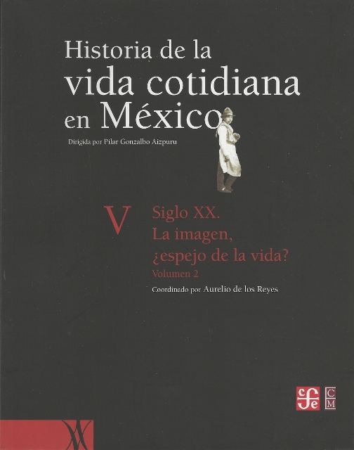 HISTORIA DE LA VIDA COTIDIANA EN MEXICO. TOMO V. VOLUMEN 2. SIGLO XX. LA IMAGEN