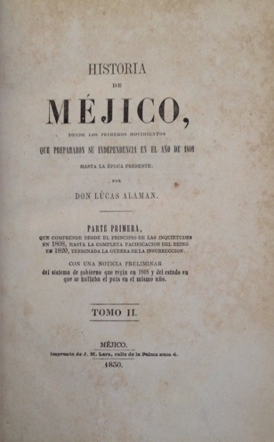 HISTORIA DE MEJICO DESDE LOS PRIMEROS MOVIMIENTOS QUE PREPARARON SU INDEPENDENCIA EN EL AÑO DE 1808 HASTA LA EPOCA PRESENTE. POR DON LUCAS ALAMAN. PARTE PRIMERA