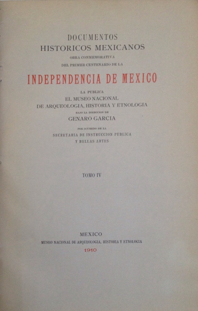 DOCUMENTOS HISTORICOS MEXICANOS. OBRA CONMEMORATIVA DEL PRIMER CENTENARIO DE LA INDEPENDENCIA DE MEXICO. TOMO IV