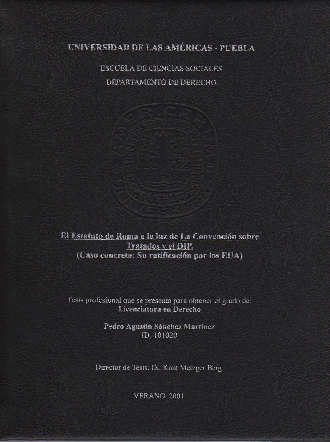 UNIVERSIDAD DE LAS AMERICAS-PUEBLA. EL ESTATUTO DE ROMA A LA LUZ DE LA CONVENCION SOBRE TRATADOS Y EL DIP (CASO CONCRETO: SU RATIFICACION POR LOS EUA). TESIS PARA OBTENER EL GRADO DE LICENCIATURA EN DERECHO.