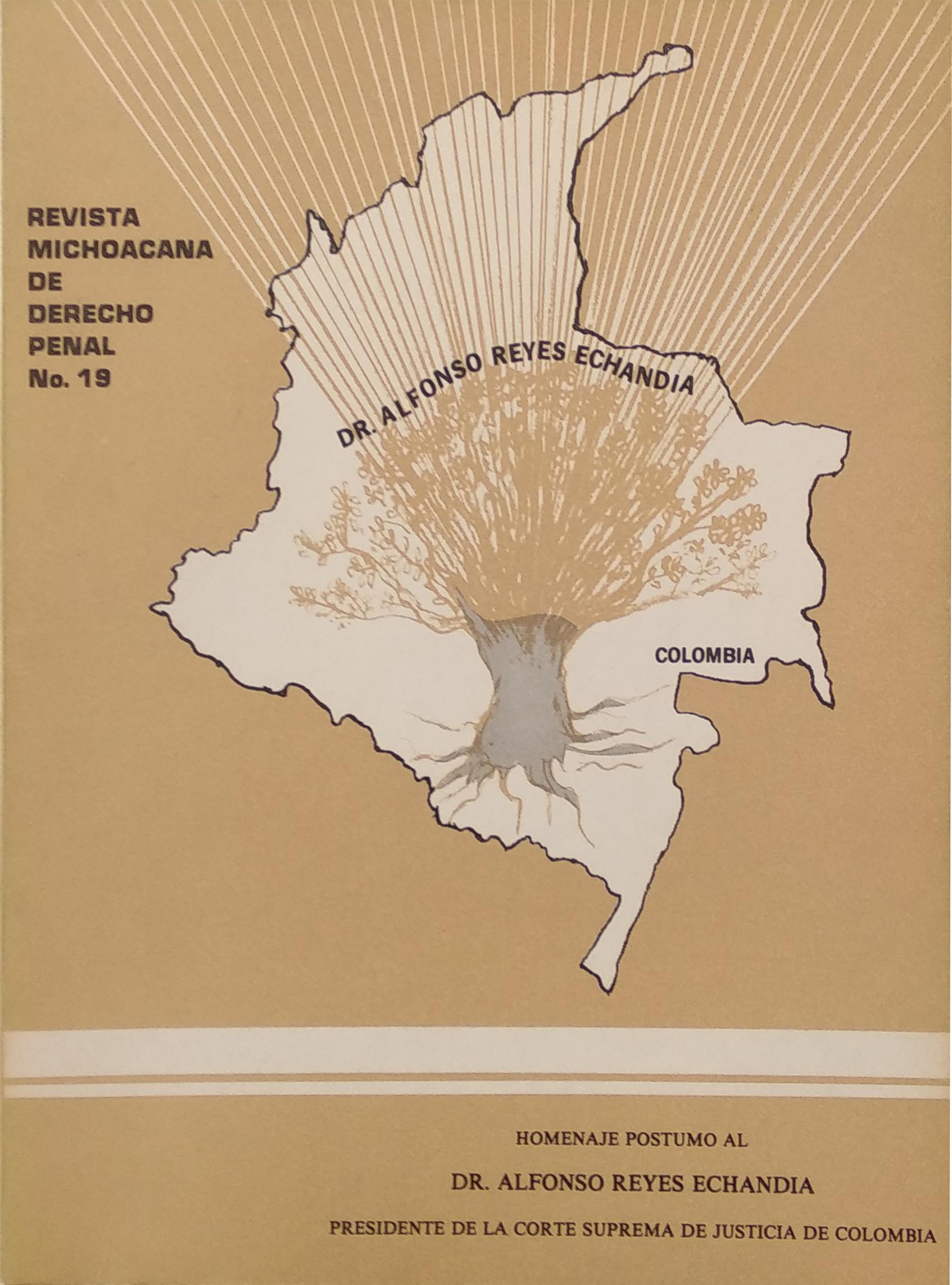 REVISTA MICHOACANA DE DERECHO PENAL N°. 19. HOMENAJE POSTUMO AL DR. ALFONSO REYES ECHANDIA. PRESIDENTE DE LA CORTE SUPREMA DE JUSTICIA DE COLOMBIA